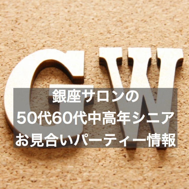 50代 60代の中高年 シニアにおすすめお見合いパーティー情報 ゴールデンウィーク編 結婚相談所ブライダルゼルム 東京 銀座