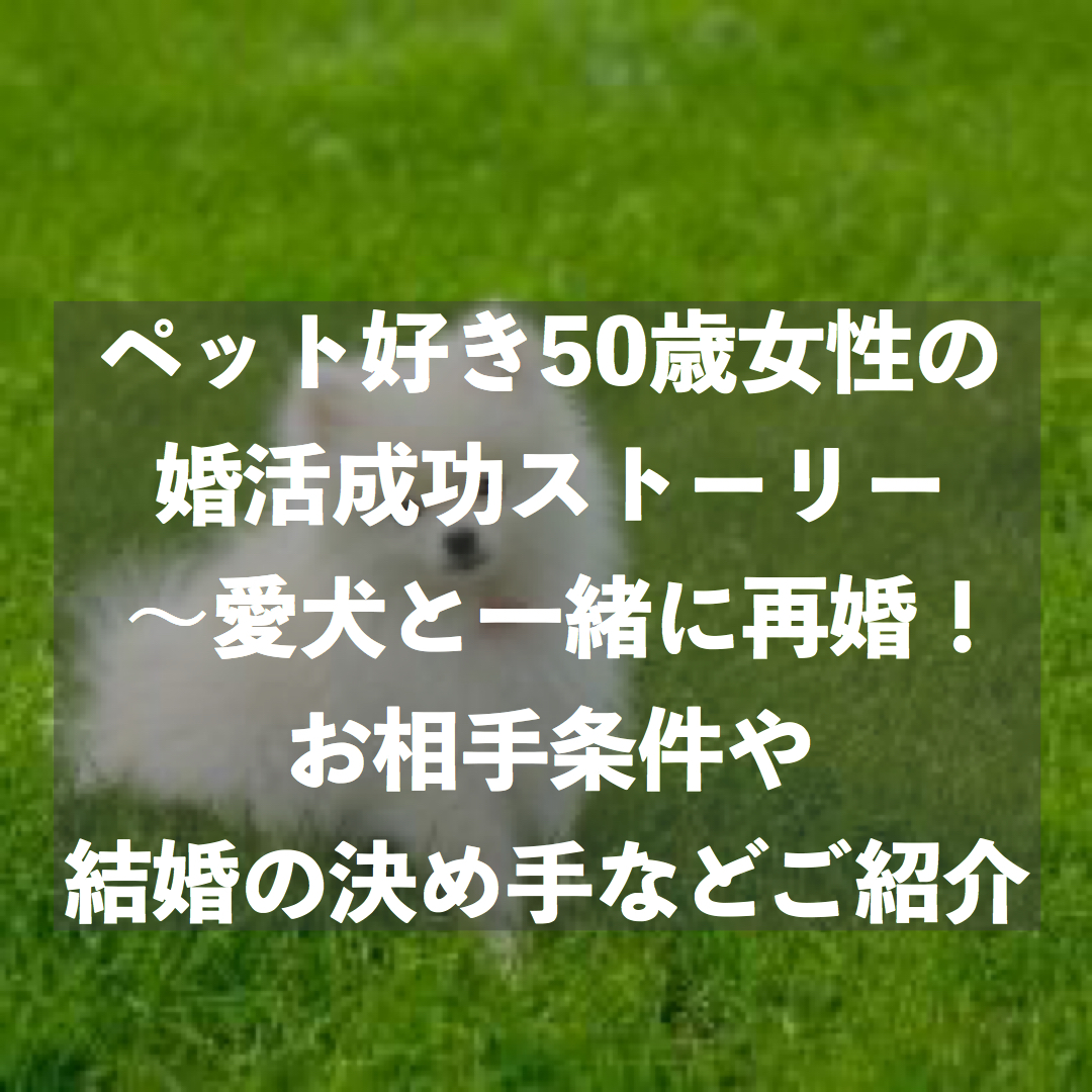 ペット好き50歳女性の婚活成功ストーリー 愛犬と一緒に再婚 結婚相談所ブライダルゼルム 東京 銀座