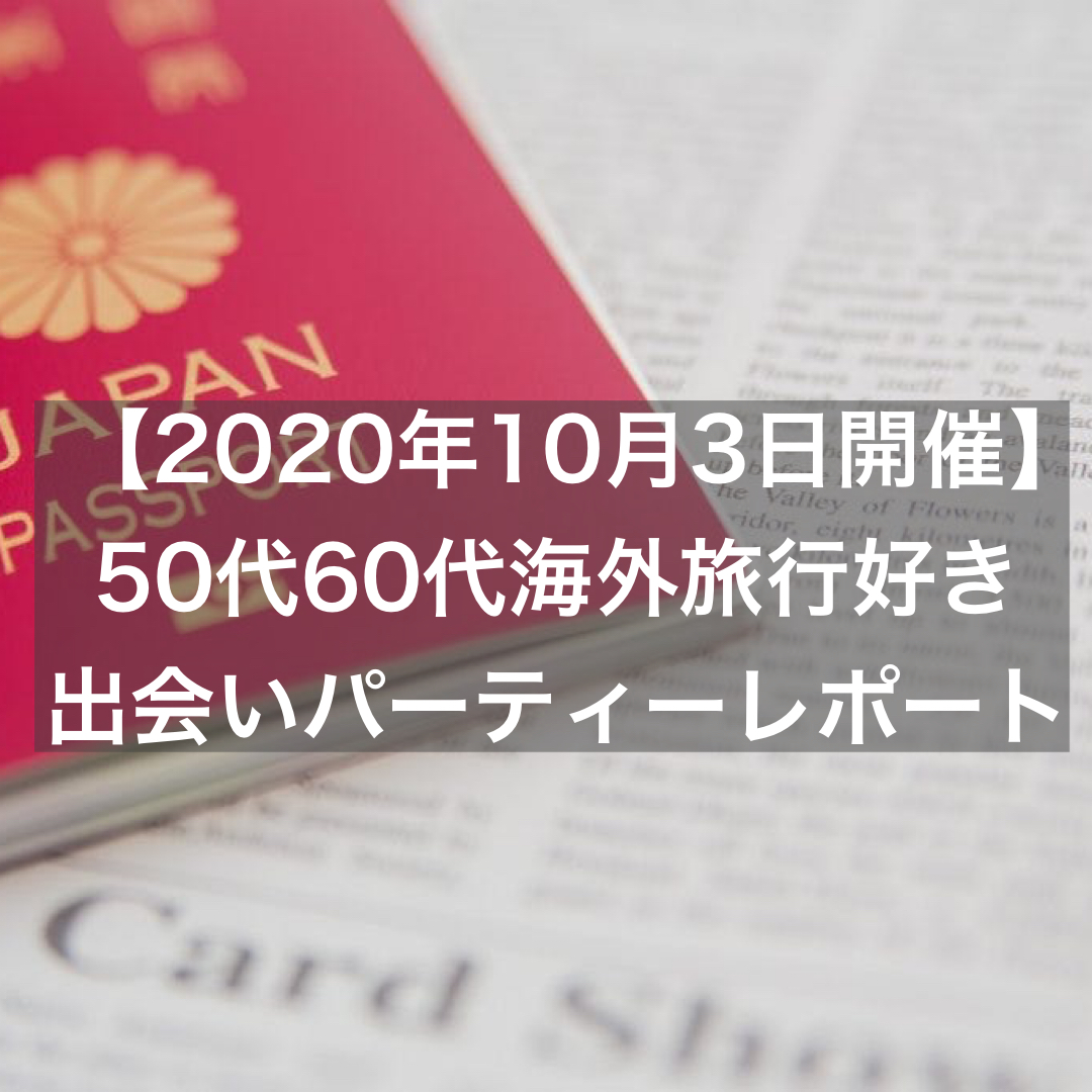 2020年10月3日開催 50代60代海外旅行好き出会いパーティーレポート 結婚相談所ブライダルゼルム 東京 銀座